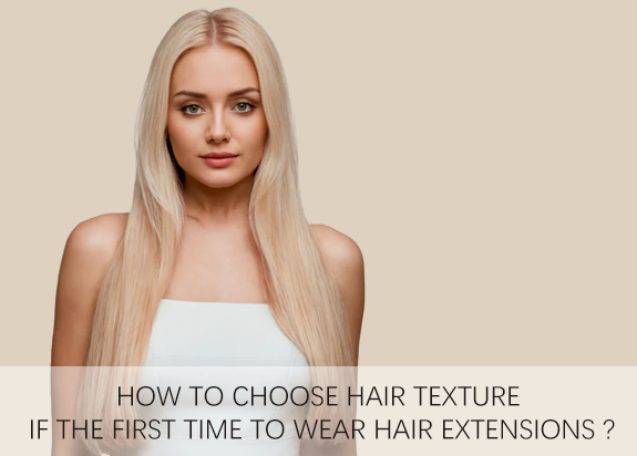 How to choose Hair Texture if the first time to wear Hair extensions ?