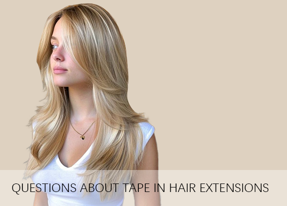 Questions About Tape In Hair extensions