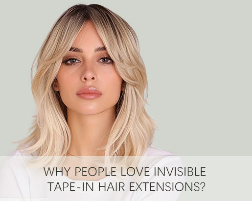 Why People Love Invisible Tape-In Hair Extensions?