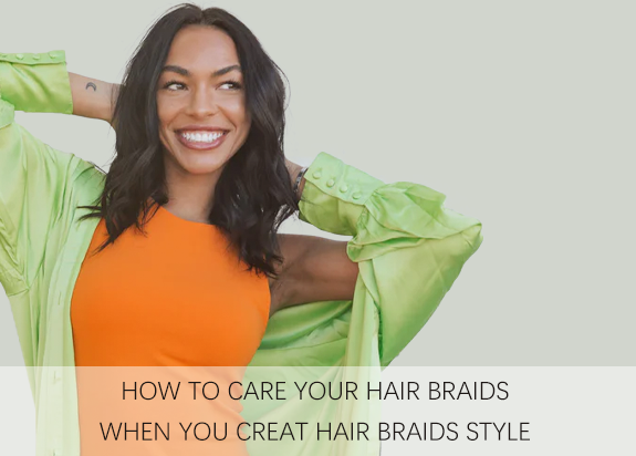 How to care your hair braids when you creat Hair Braids style .