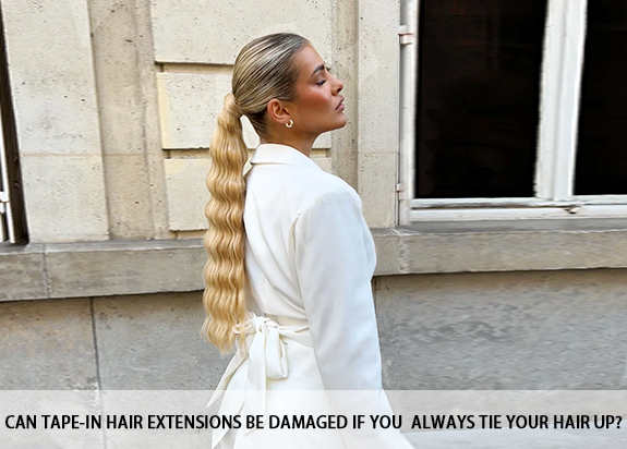 Can Tape-In Hair Extensions Be Damaged If You always Tie Your Hair Up?