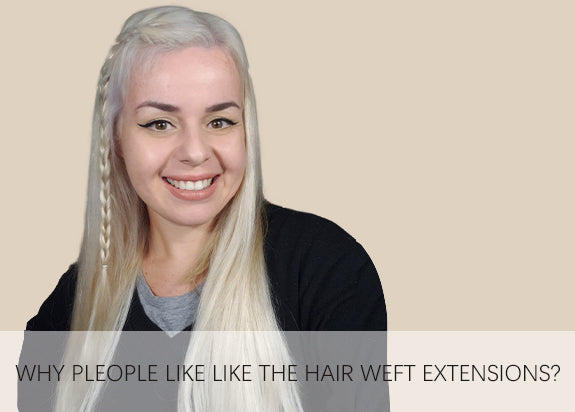 Why pleople like Like the hair weft extensions ?